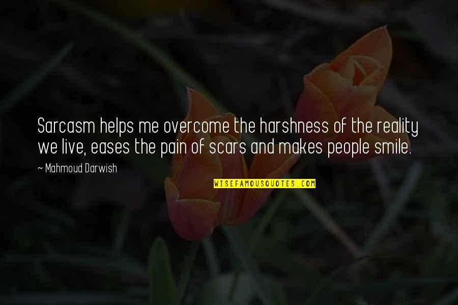 Smile In Pain Quotes By Mahmoud Darwish: Sarcasm helps me overcome the harshness of the