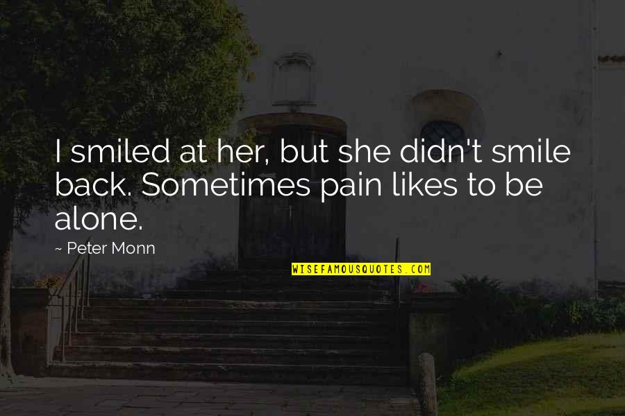 Smile In Pain Quotes By Peter Monn: I smiled at her, but she didn't smile