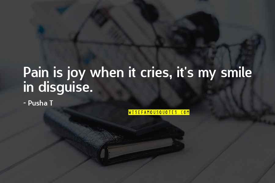 Smile In Pain Quotes By Pusha T: Pain is joy when it cries, it's my