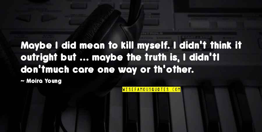 Smile In Spite Of Quotes By Moira Young: Maybe I did mean to kill myself. I