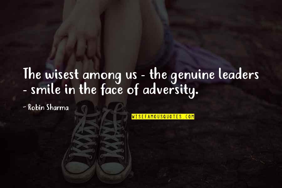 Smile In The Face Of Adversity Quotes By Robin Sharma: The wisest among us - the genuine leaders