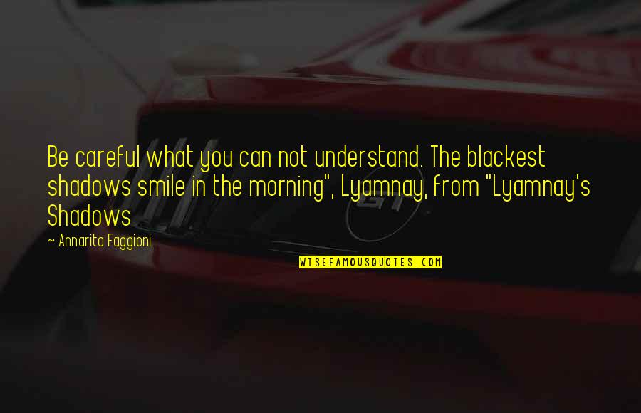 Smile In The Morning Quotes By Annarita Faggioni: Be careful what you can not understand. The