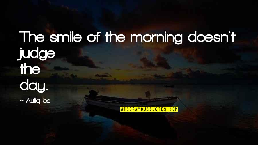 Smile In The Morning Quotes By Auliq Ice: The smile of the morning doesn't judge the