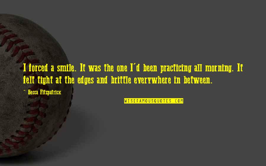 Smile In The Morning Quotes By Becca Fitzpatrick: I forced a smile. It was the one Smile In The Morning Quotes By Becca Fitzpatrick: I forced a smile. It was the one