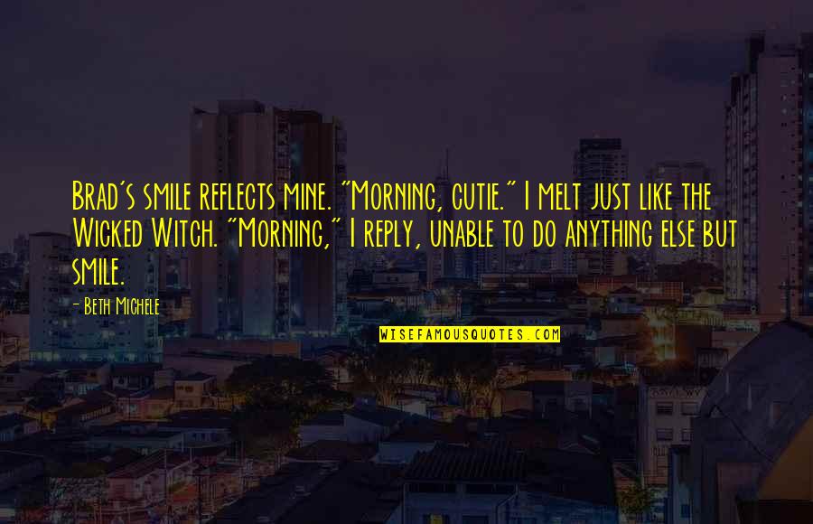 Smile In The Morning Quotes By Beth Michele: Brad's smile reflects mine. "Morning, cutie." I melt Smile In The Morning Quotes By Beth Michele: Brad's smile reflects mine. "Morning, cutie." I melt
