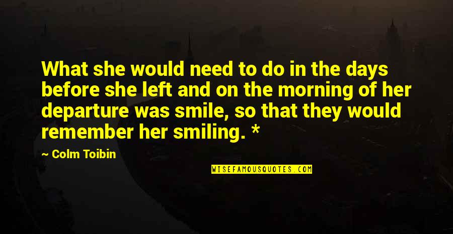 Smile In The Morning Quotes By Colm Toibin: What she would need to do in the