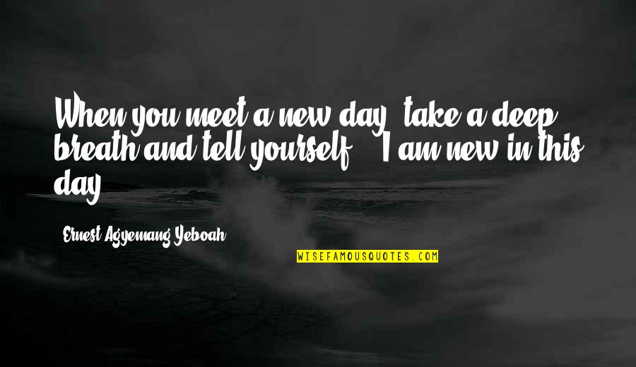 Smile In The Morning Quotes By Ernest Agyemang Yeboah: When you meet a new day, take a Smile In The Morning Quotes By Ernest Agyemang Yeboah: When you meet a new day, take a
