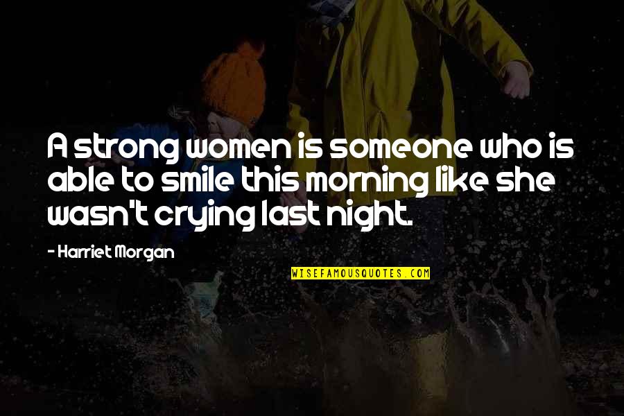 Smile In The Morning Quotes By Harriet Morgan: A strong women is someone who is able