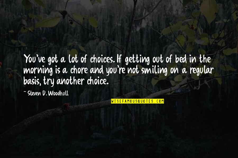 Smile In The Morning Quotes By Steven D. Woodhull: You've got a lot of choices. If getting