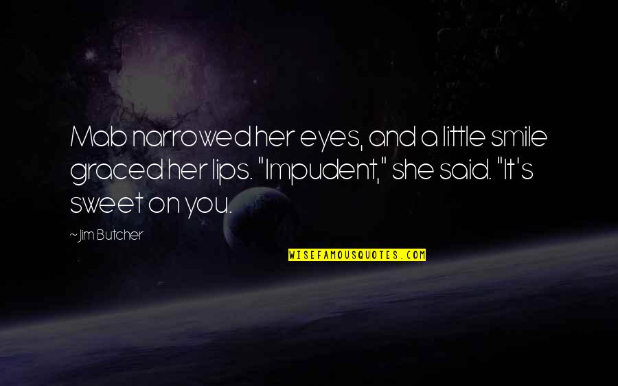 Smile In Your Eyes Quotes By Jim Butcher: Mab narrowed her eyes, and a little smile