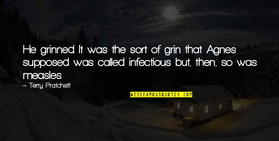 Smile Infectious Quotes By Terry Pratchett: He grinned. It was the sort of grin