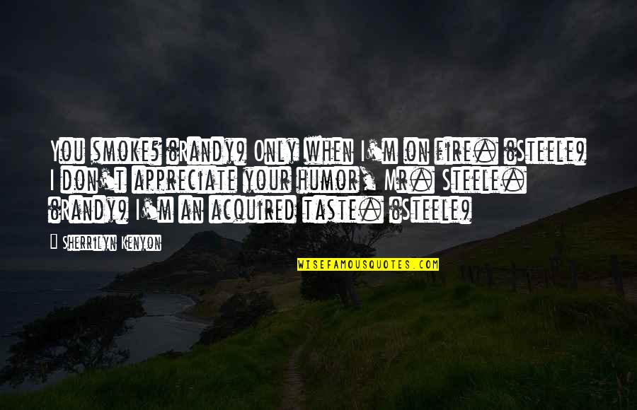 Smile Instead Of Crying Quotes By Sherrilyn Kenyon: You smoke? (Randy) Only when I'm on fire. Smile Instead Of Crying Quotes By Sherrilyn Kenyon: You smoke? (Randy) Only when I'm on fire.