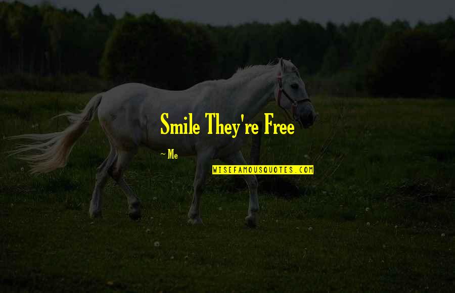 Smile Is Free Quotes By Me: Smile They're Free