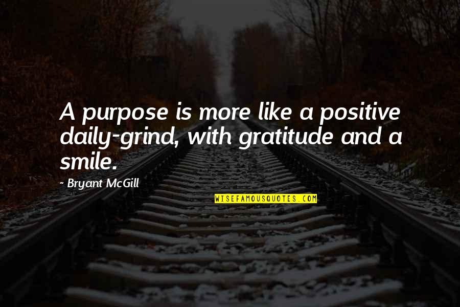 Smile Is Like Quotes By Bryant McGill: A purpose is more like a positive daily-grind,