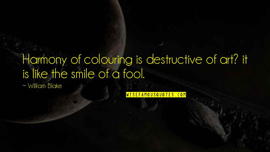 Smile Is Like Quotes By William Blake: Harmony of colouring is destructive of art? it