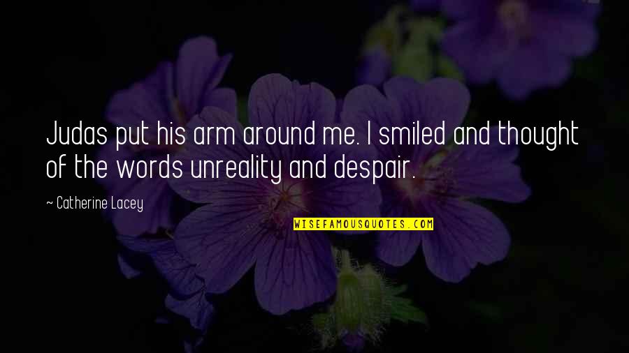 Smile Is Missing Quotes By Catherine Lacey: Judas put his arm around me. I smiled