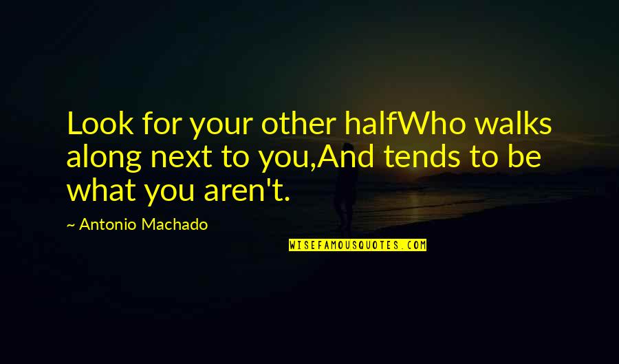 Smile Is Perfect Quotes By Antonio Machado: Look for your other halfWho walks along next