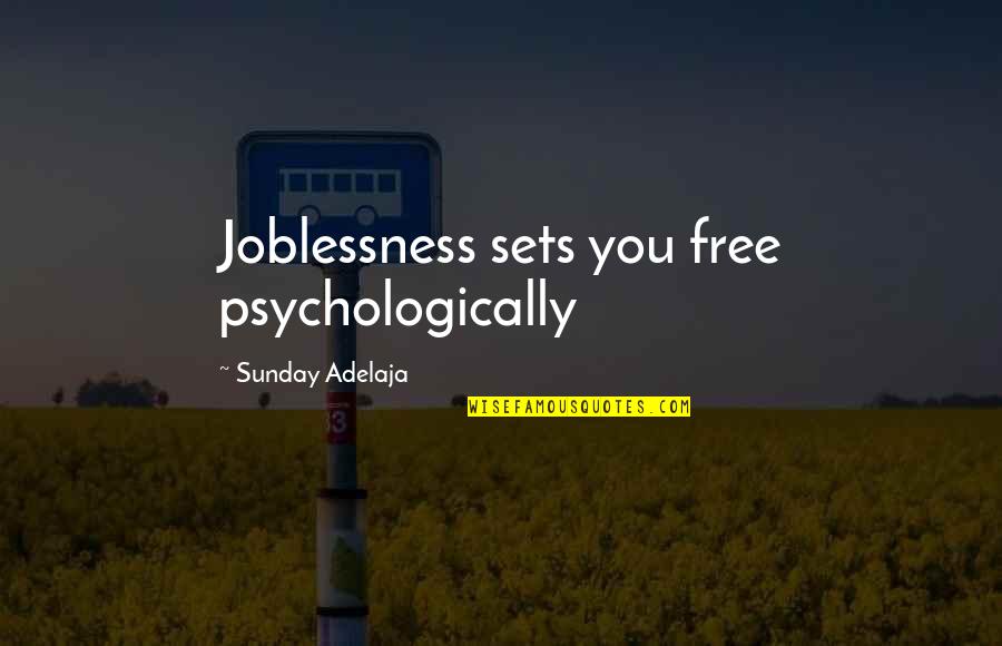 Smile Is Priceless Quotes By Sunday Adelaja: Joblessness sets you free psychologically Smile Is Priceless Quotes By Sunday Adelaja: Joblessness sets you free psychologically