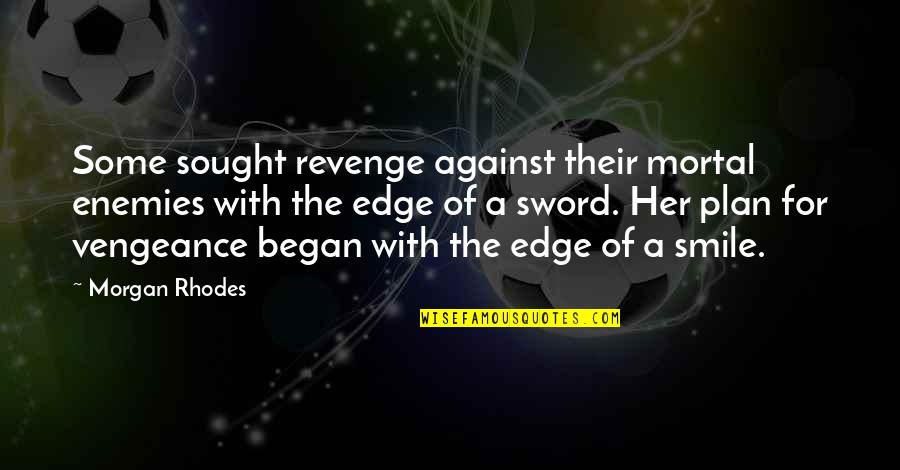 Smile Is The Best Revenge Quotes By Morgan Rhodes: Some sought revenge against their mortal enemies with
