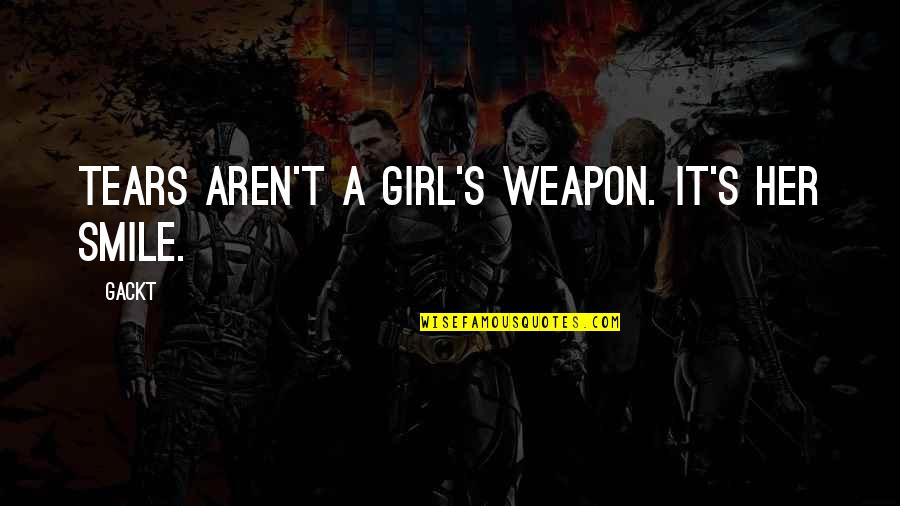 Smile Is The Best Weapon Quotes By Gackt: Tears aren't a girl's weapon. It's her smile.