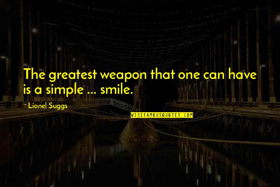 Smile Is The Best Weapon Quotes By Lionel Suggs: The greatest weapon that one can have is Smile Is The Best Weapon Quotes By Lionel Suggs: The greatest weapon that one can have is