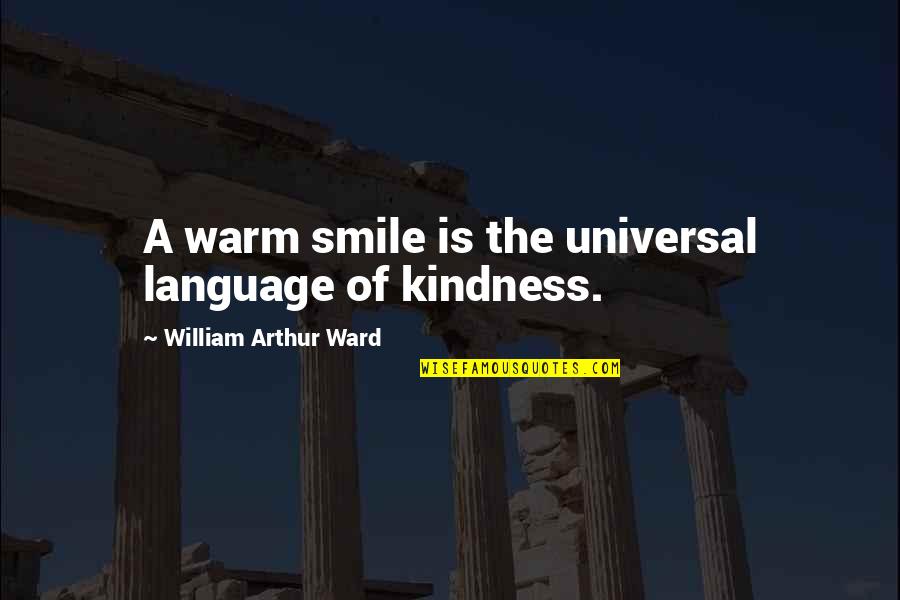 Smile Is The Universal Language Quotes By William Arthur Ward: A warm smile is the universal language of
