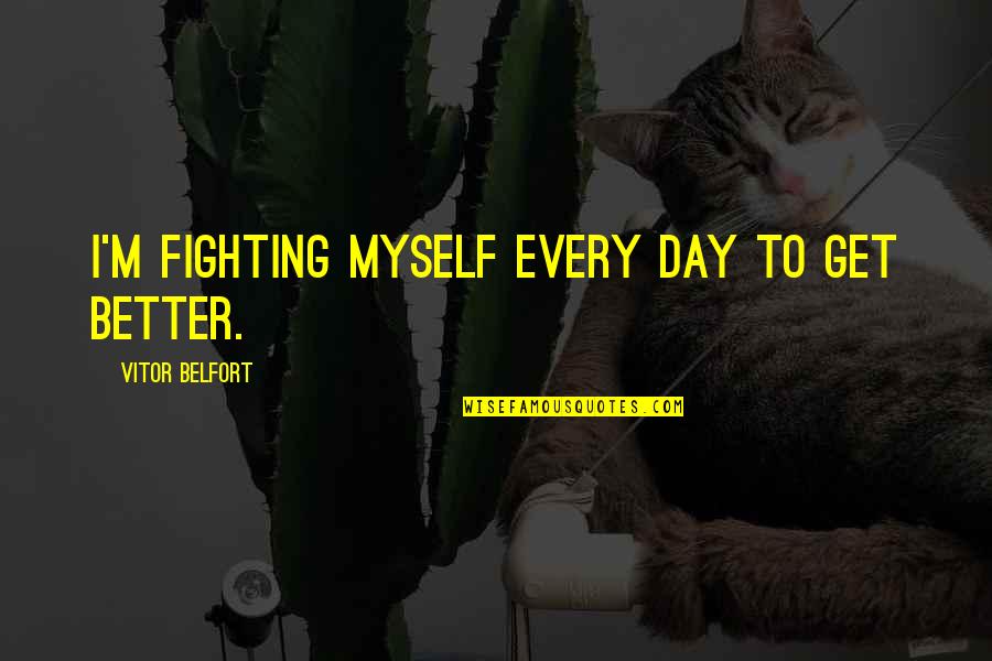 Smile Jar Quotes By Vitor Belfort: I'm fighting myself every day to get better.