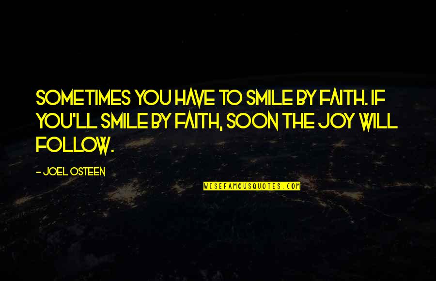 Smile Joy Quotes By Joel Osteen: Sometimes you have to smile by faith. If Smile Joy Quotes By Joel Osteen: Sometimes you have to smile by faith. If