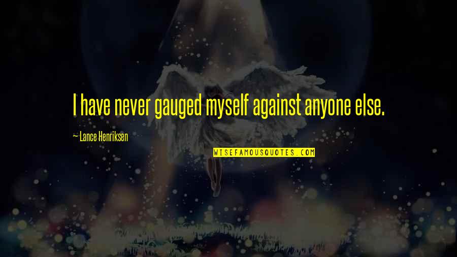 Smile Ka Lang Quotes By Lance Henriksen: I have never gauged myself against anyone else.