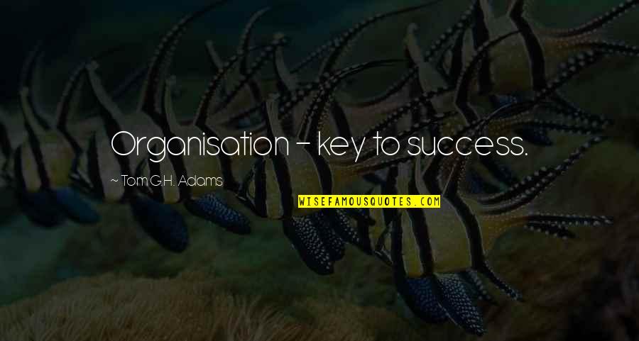 Smile Ka Lang Quotes By Tom G.H. Adams: Organisation - key to success.