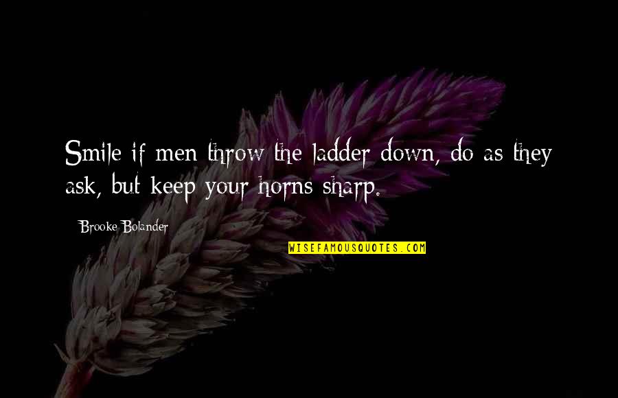 Smile Keep Quotes By Brooke Bolander: Smile if men throw the ladder down, do