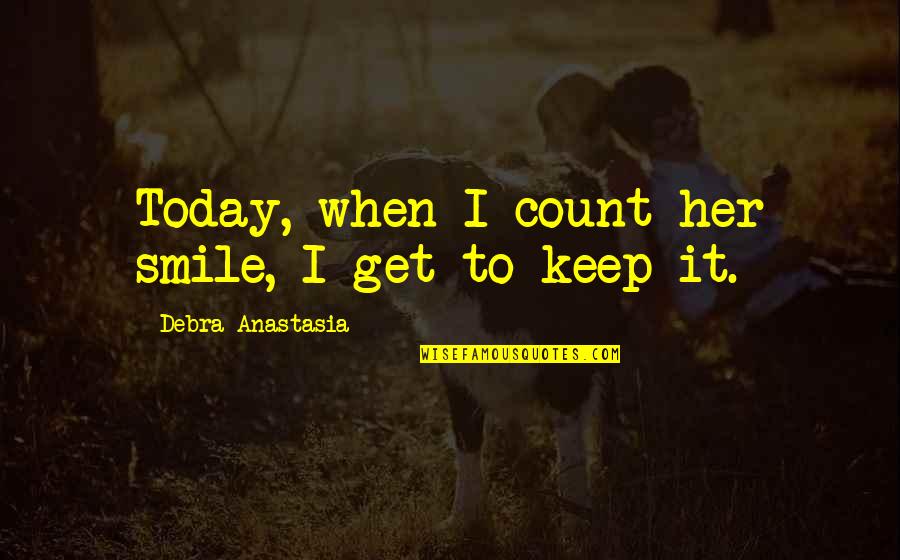 Smile Keep Quotes By Debra Anastasia: Today, when I count her smile, I get