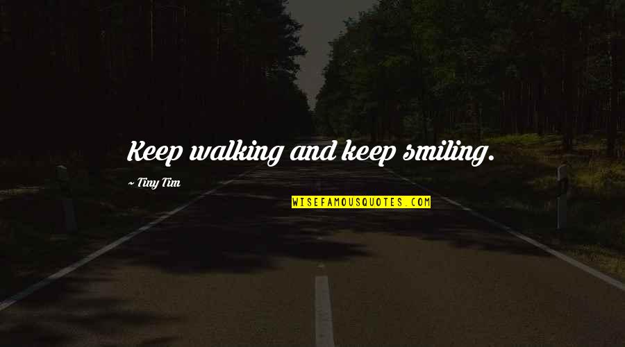 Smile Keep Quotes By Tiny Tim: Keep walking and keep smiling.