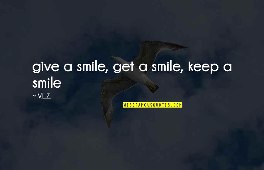 Smile Keep Quotes By V.L.Z.: give a smile, get a smile, keep a