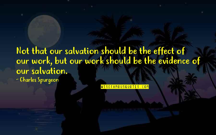 Smile Keeper Quotes By Charles Spurgeon: Not that our salvation should be the effect