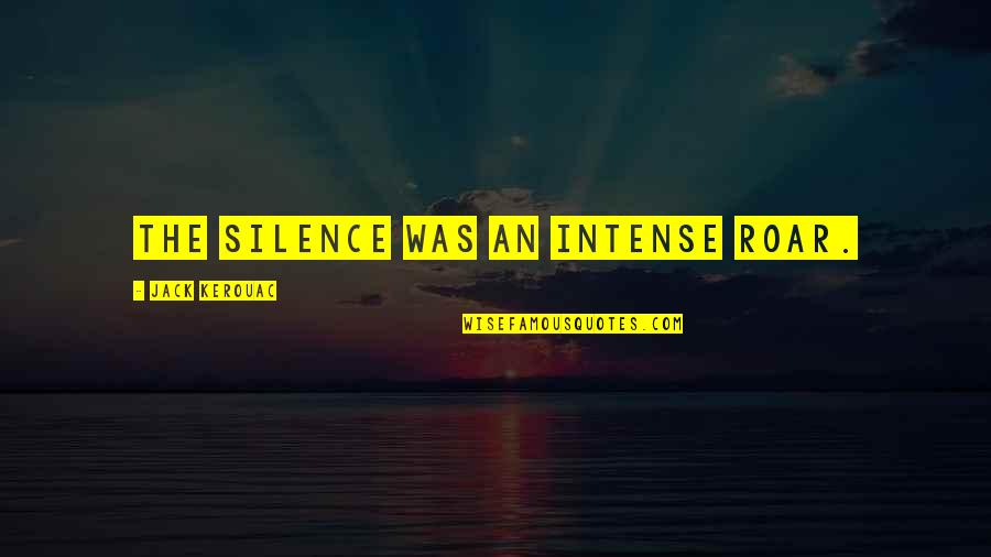 Smile Keepers Quotes By Jack Kerouac: The silence was an intense roar.