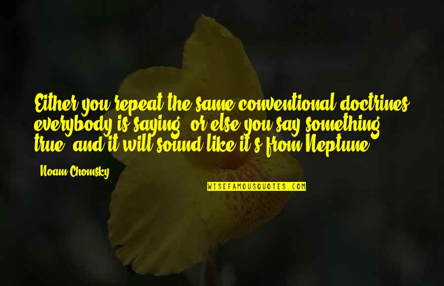 Smile Keepers Quotes By Noam Chomsky: Either you repeat the same conventional doctrines everybody