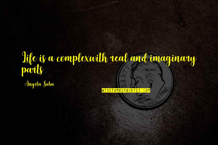Smile Laugh And Love Quotes By Angela Suba: Life is a complexwith real and imaginary parts