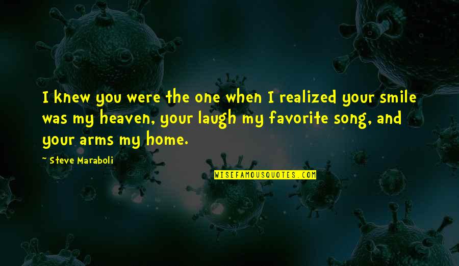 Smile Laugh And Love Quotes By Steve Maraboli: I knew you were the one when I