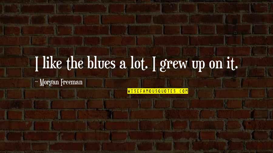 Smile Like A Child Quotes By Morgan Freeman: I like the blues a lot. I grew