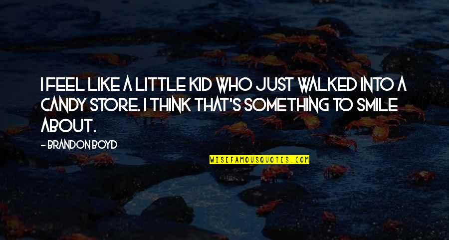 Smile Like A Kid Quotes By Brandon Boyd: I feel like a little kid who just