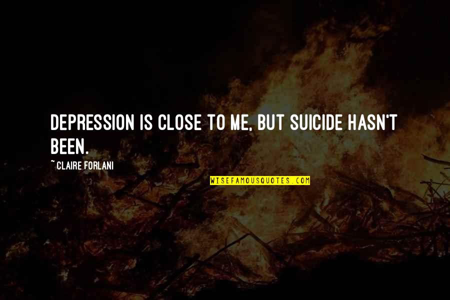 Smile Like A Kid Quotes By Claire Forlani: Depression is close to me, but suicide hasn't