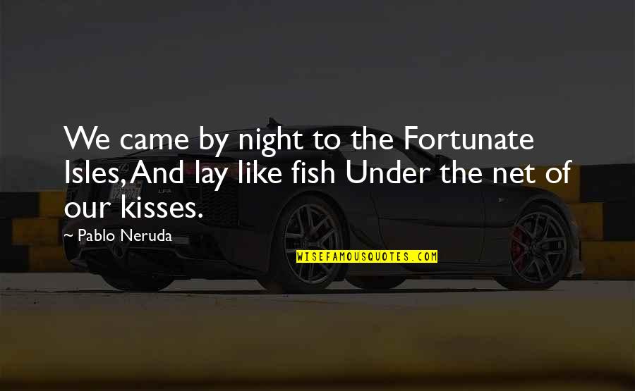 Smile Like A Kid Quotes By Pablo Neruda: We came by night to the Fortunate Isles,