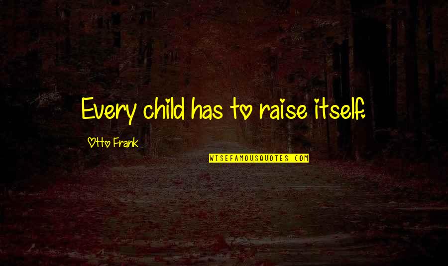 Smile Like A Princess Quotes By Otto Frank: Every child has to raise itself.