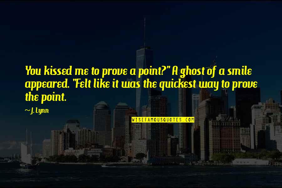 Smile Like A Quotes By J. Lynn: You kissed me to prove a point?" A