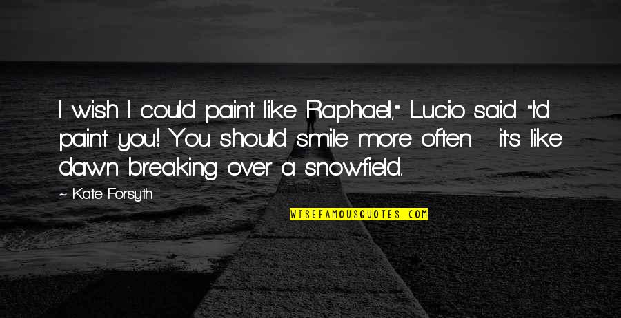 Smile Like A Quotes By Kate Forsyth: I wish I could paint like Raphael," Lucio