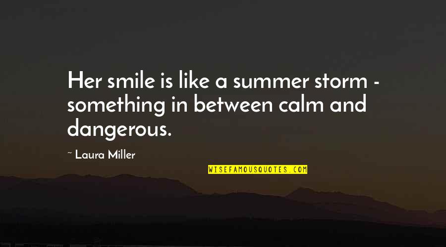 Smile Like A Quotes By Laura Miller: Her smile is like a summer storm -