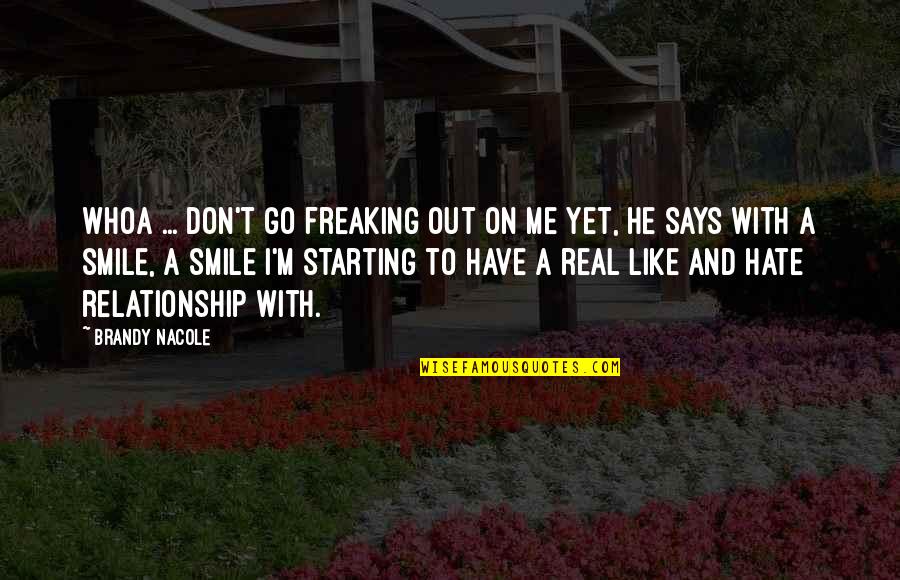 Smile Like Me Quotes By Brandy Nacole: Whoa ... don't go freaking out on me