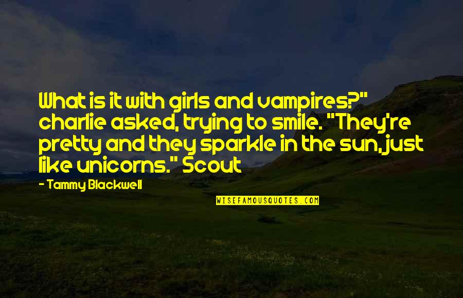 Smile Like The Sun Quotes By Tammy Blackwell: What is it with girls and vampires?" charlie
