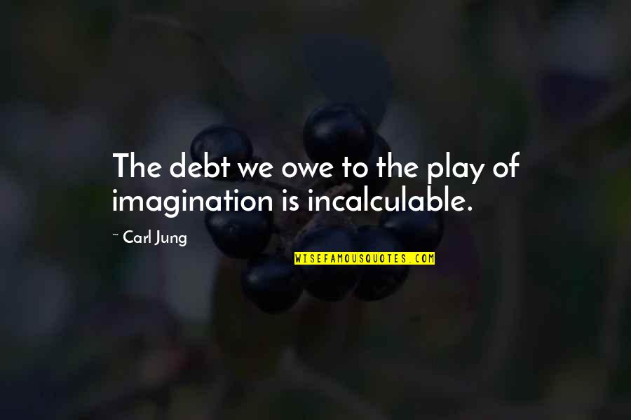 Smile Like Theres No Tomorrow Quotes By Carl Jung: The debt we owe to the play of